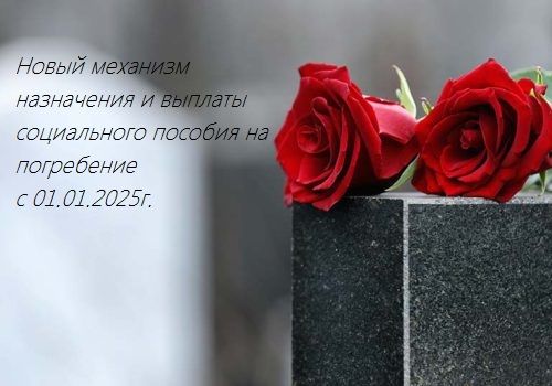 Внимание, с 01.01.2025г изменен механизм назначения  и выплаты пособия на погребение