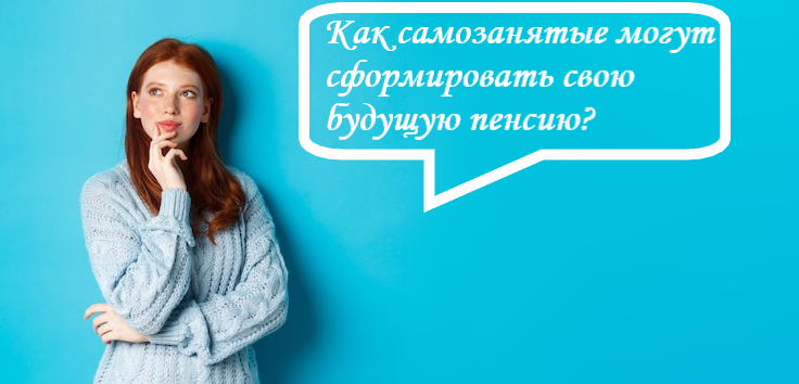 Как самозанятые могут сформировать  свою будущую пенсию