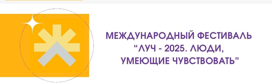 Международный фестиваль «Луч — 2025. Люди, умеющие чувствовать» Международный фестиваль «Луч — 2025. Люди, умеющие чувствовать»